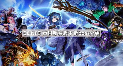 《DNF》重泉新春版本新boss介绍