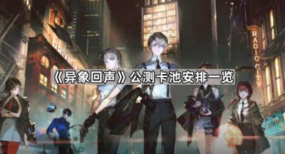 《异象回声》公测卡池安排一览
