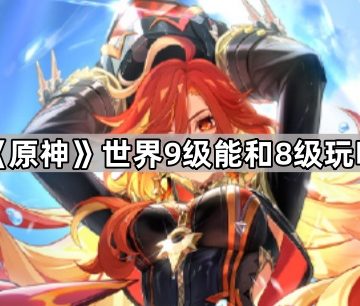 《原神》世界9级能和8级玩吗