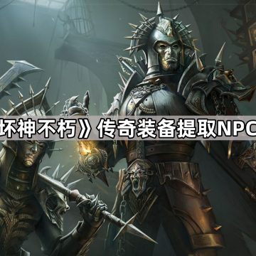 《暗黑破坏神不朽》传奇装备提取NPC位置介绍