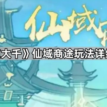 《寻道大千》仙域商途玩法详细攻略
