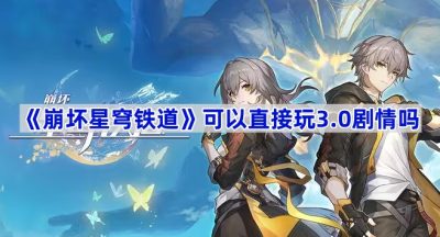 《崩坏星穹铁道》可以直接玩3.0剧情吗