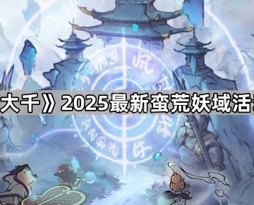 《寻道大千》2025最新蛮荒妖域活动攻略