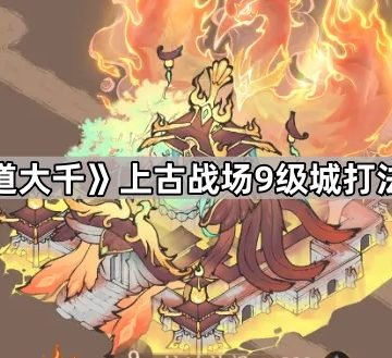 《寻道大千》上古战场9级城打法攻略