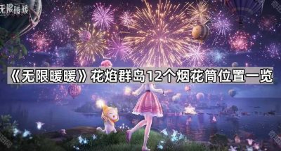 《无限暖暖》花焰群岛12个烟花筒位置一览
