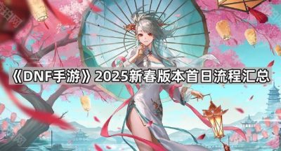《DNF手游》2025新春版本首日流程汇总