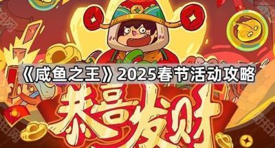 《咸鱼之王》2025春节活动攻略