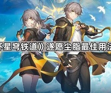 《崩坏星穹铁道》遂愿尘脂最佳用法推荐