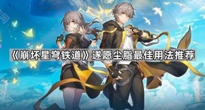 《崩坏星穹铁道》遂愿尘脂最佳用法推荐