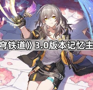 《崩坏星穹铁道》3.0版本记忆主培养攻略