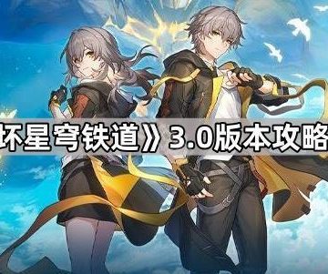 《崩坏星穹铁道》3.0版本攻略大全