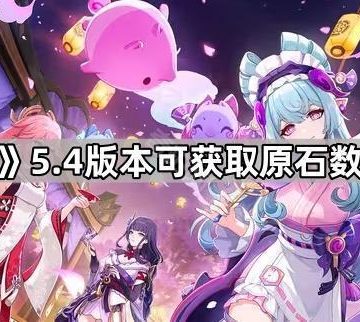 《原神》5.4版本可获取原石数量统计