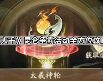 《寻道大千》昆仑争霸活动全方位攻略2025