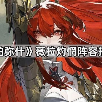 《战双帕弥什》薇拉灼惘阵容搭配攻略