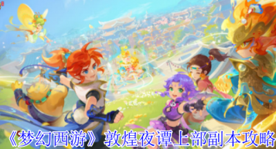 梦幻西游敦煌夜谭上部副本怎么完成