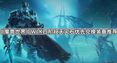 《魔兽世界》WLK四阶段天灾石优先兑换装备推荐