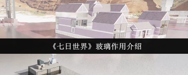 七日世界玻璃作用介绍
