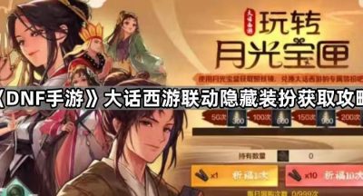 《DNF手游》大话西游联动隐藏装扮获取攻略
