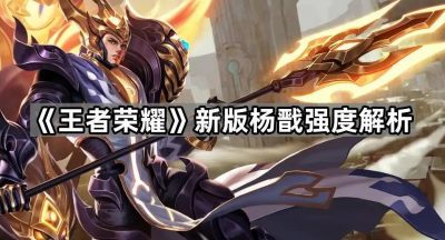《王者荣耀》新版杨戬强度解析
