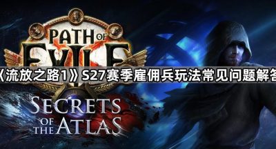《流放之路1》S27赛季雇佣兵玩法常见问题解答